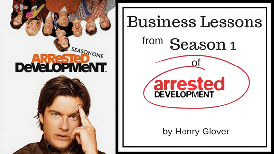 Business Lessons From Season 1 Of Arrested Development By Henry Glover Birmingham Alabama